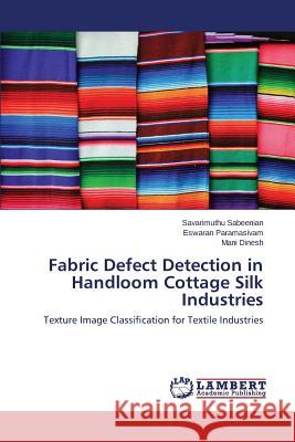Fabric Defect Detection in Handloom Cottage Silk Industries Sabeenian Savarimuthu                    Paramasivam Eswaran                      Dinesh Mani 9783659455292 LAP Lambert Academic Publishing