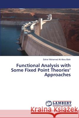 Functional Analysis with Some Fixed Point Theories' Approaches Ali Abou Bakr Sahar Mohamed 9783659464706