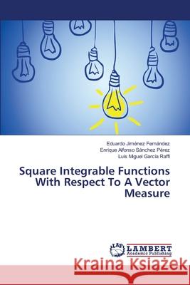 Square Integrable Functions With Respect To A Vector Measure Jiménez Fernández, Eduardo 9783659466601