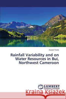 Rainfall Variability and on Water Resources in Bui, Northwest Cameroon Tume Suiven 9783659466700