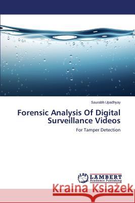 Forensic Analysis of Digital Surveillance Videos Upadhyay Saurabh 9783659467844