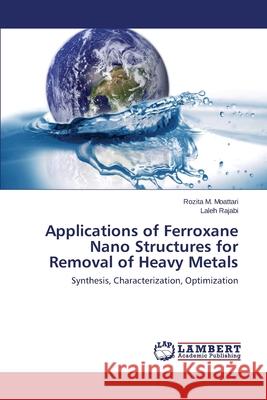 Applications of Ferroxane Nano Structures for Removal of Heavy Metals M. Moattari Rozita 9783659468711 LAP Lambert Academic Publishing