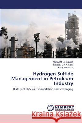 Hydrogen Sulfide Management in Petroleum Industry Al-Sabagh Ahmed M.                       A. Khalil Salah El-Din                   Mahmoud Tahany 9783659469435 LAP Lambert Academic Publishing