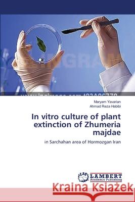 In vitro culture of plant extinction of Zhumeria majdae Yavarian, Maryam 9783659473708 LAP Lambert Academic Publishing