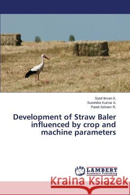 Development of Straw Baler influenced by crop and machine parameters S. Syed Imran                            Kumar a. Surendra                        Selvam R. Pandi 9783659474385 LAP Lambert Academic Publishing