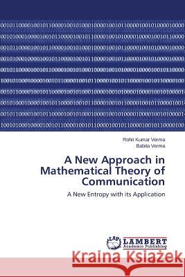 A New Approach in Mathematical Theory of Communication Rohit Kumar Verma, Babita Verma 9783659480294 LAP Lambert Academic Publishing