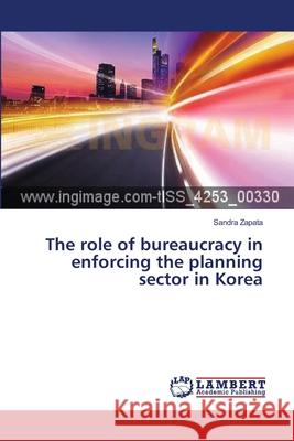 The role of bureaucracy in enforcing the planning sector in Korea Zapata Sandra 9783659481161 LAP Lambert Academic Publishing