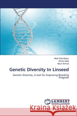 Genetic Diversity In Linseed Allah Ditta Babar, Ashan Iqbal, Nisar Ahmad 9783659481925