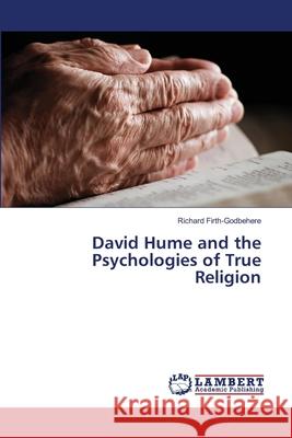 David Hume and the Psychologies of True Religion Richard Firth-Godbehere 9783659484605 LAP Lambert Academic Publishing