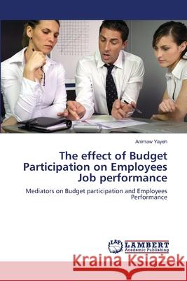 The effect of Budget Participation on Employees Job performance Yayeh, Animaw 9783659485510 LAP Lambert Academic Publishing