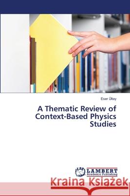 A Thematic Review of Context-Based Physics Studies Ultay Eser 9783659488481 LAP Lambert Academic Publishing