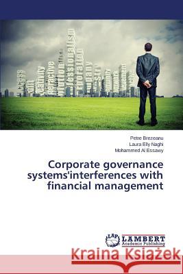 Corporate Governance Systems'interferences with Financial Management Brezeanu Petre                           Naghi Laura Elly                         Al Essawy Mohammed 9783659491818 LAP Lambert Academic Publishing