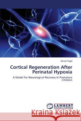 Cortical Regeneration After Perinatal Hypoxia Fagel Devon 9783659493324 LAP Lambert Academic Publishing