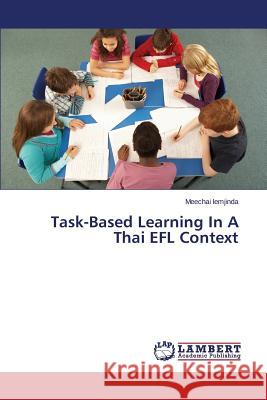 Task-Based Learning In A Thai EFL Context Iemjinda Meechai 9783659494208 LAP Lambert Academic Publishing