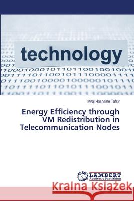Energy Efficiency through VM Redistribution in Telecommunication Nodes Tafsir, Miraj Hasnaine 9783659497735 LAP Lambert Academic Publishing