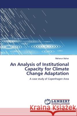 An Analysis of Institutional Capacity for Climate Change Adaptation Nahar Meherun 9783659500886 LAP Lambert Academic Publishing