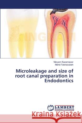 Microleakage and size of root canal preparation in Endodontics Kazemipoor, Maryam 9783659504082 LAP Lambert Academic Publishing