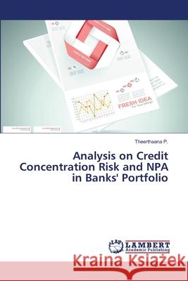 Analysis on Credit Concentration Risk and NPA in Banks' Portfolio P. Theerthaana 9783659506673 LAP Lambert Academic Publishing