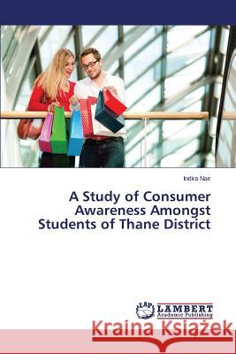 A Study of Consumer Awareness Amongst Students of Thane District Nair Indira 9783659511882 LAP Lambert Academic Publishing
