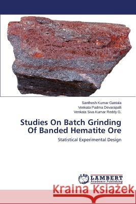 Studies on Batch Grinding of Banded Hematite Ore Gantala Santhosh Kumar                   Devarapalli Venkata Padma                G. Venkata Siva Kumar Reddy 9783659513336 LAP Lambert Academic Publishing