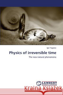 Physics of Irreversible Time Taganov Igor 9783659513541 LAP Lambert Academic Publishing