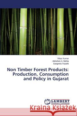Non Timber Forest Products: Production, Consumption and Policy in Gujarat Kumar Vikas 9783659514340