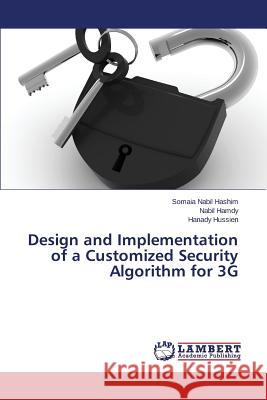 Design and Implementation of a Customized Security Algorithm for 3G Nabil Hashim Somaia                      Hamdy Nabil                              Hussien Hanady 9783659516467 LAP Lambert Academic Publishing