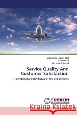 Service Quality and Customer Satisfaction Iqbal Muhammad Naeem                     Naeem Azka                               Ahmad Mirza Jamil 9783659518270 LAP Lambert Academic Publishing