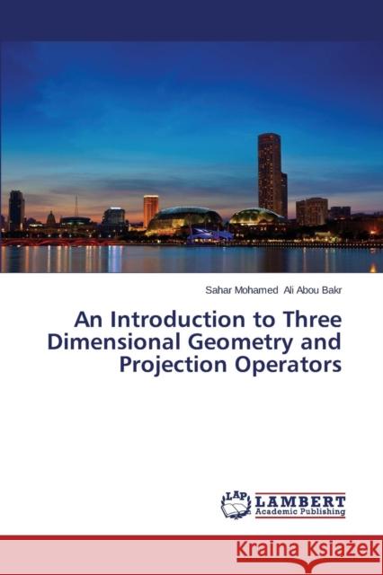 An Introduction to Three Dimensional Geometry and Projection Operators Ali Abou Bakr Sahar Mohamed 9783659519062