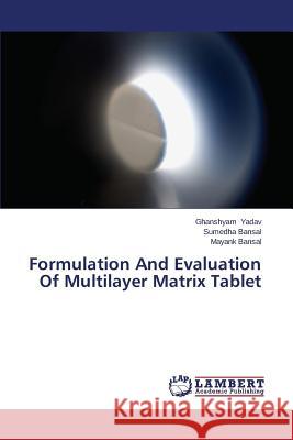 Formulation And Evaluation Of Multilayer Matrix Tablet Yadav Ghanshyam                          Bansal Sumedha 9783659519710 LAP Lambert Academic Publishing