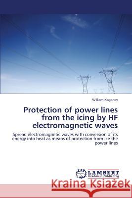 Protection of Power Lines from the Icing by Hf Electromagnetic Waves Kaganov William 9783659521195 LAP Lambert Academic Publishing