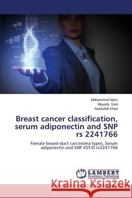 Breast Cancer Classification, Serum Adiponectin and Snp RS 2241766 Naim Mohammed                            Soni Mayank                              Khan Asadullah 9783659522369 LAP Lambert Academic Publishing