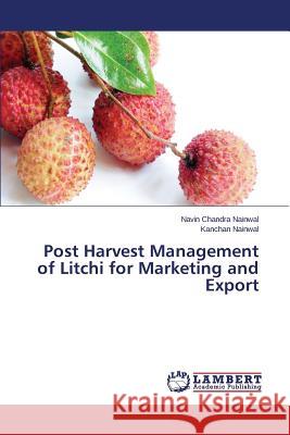 Post Harvest Management of Litchi for Marketing and Export Nainwal Navin Chandra 9783659524981 LAP Lambert Academic Publishing