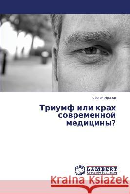 Triumf Ili Krakh Sovremennoy Meditsiny? Yarilov Sergey 9783659526473 LAP Lambert Academic Publishing