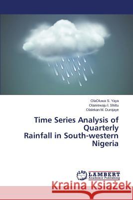 Time Series Analysis of Quarterly Rainfall in South-Western Nigeria Yaya Olaoluwa S. 9783659534393 LAP Lambert Academic Publishing