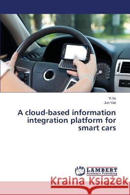 A Cloud-Based Information Integration Platform for Smart Cars Xu Yi 9783659535567 LAP Lambert Academic Publishing
