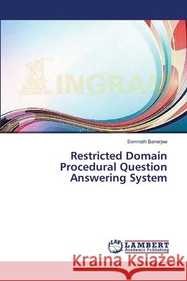 Restricted Domain Procedural Question Answering System Banerjee Somnath 9783659536496