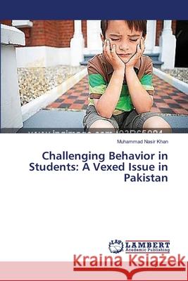 Challenging Behavior in Students: A Vexed Issue in Pakistan Khan Muhammad Nasir 9783659540172 LAP Lambert Academic Publishing