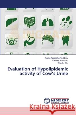 Evaluation of Hypolipidemic activity of Cow's Urine A. Rama Narsimha Reddy                   A. Kishore Kumar                         Ch Shanthi 9783659541285 LAP Lambert Academic Publishing