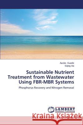 Sustainable Nutrient Treatment from Wastewater Using Fbr-Mbr Systems Guadie Awoke 9783659544231 LAP Lambert Academic Publishing