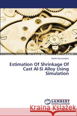 Estimation Of Shrinkage Of Cast Al-Si Alloy Using Simulation Samavedam, Santhi 9783659545924 LAP Lambert Academic Publishing