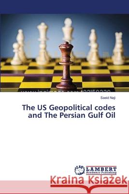 The US Geopolitical codes and The Persian Gulf Oil Naji Saeid 9783659546419 LAP Lambert Academic Publishing