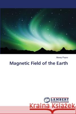 Magnetic Field of the Earth Popov Alexey 9783659551116