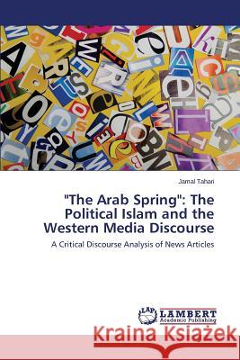 The Arab Spring: The Political Islam and the Western Media Discourse Tahari Jamal 9783659551338 LAP Lambert Academic Publishing