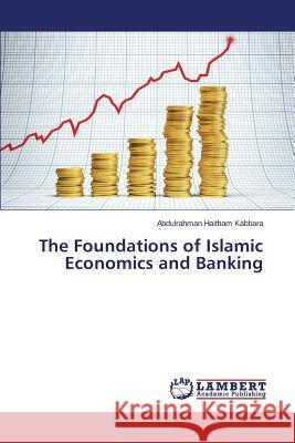 The Foundations of Islamic Economics and Banking Kabbara Abdulrahman Haitham 9783659551864 LAP Lambert Academic Publishing
