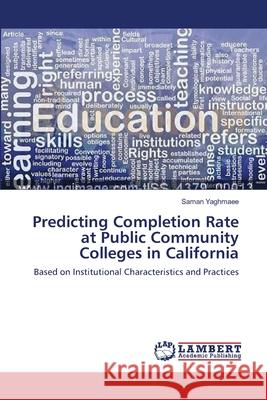 Predicting Completion Rate at Public Community Colleges in California Yaghmaee, Saman 9783659553967 LAP Lambert Academic Publishing
