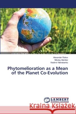 Phytomelioration as a Mean of the Planet Co-Evolution Rakov Alexander                          Alentiev Nikolay                         Netrebenko Vladimir 9783659556760