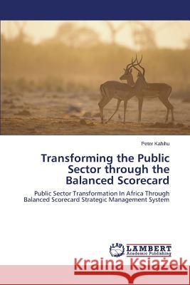 Transforming the Public Sector Through the Balanced Scorecard Kahihu Peter 9783659557514 LAP Lambert Academic Publishing