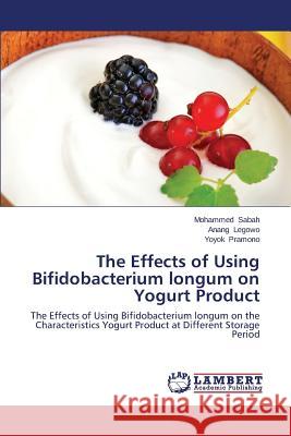 The Effects of Using Bifidobacterium Longum on Yogurt Product Sabah Mohammed 9783659560477 LAP Lambert Academic Publishing