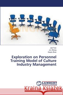 Exploration on Personnel Training Model of Culture Industry Management Tian, Jiali; Zheng, Jun; Zhao, Huiqin 9783659563065